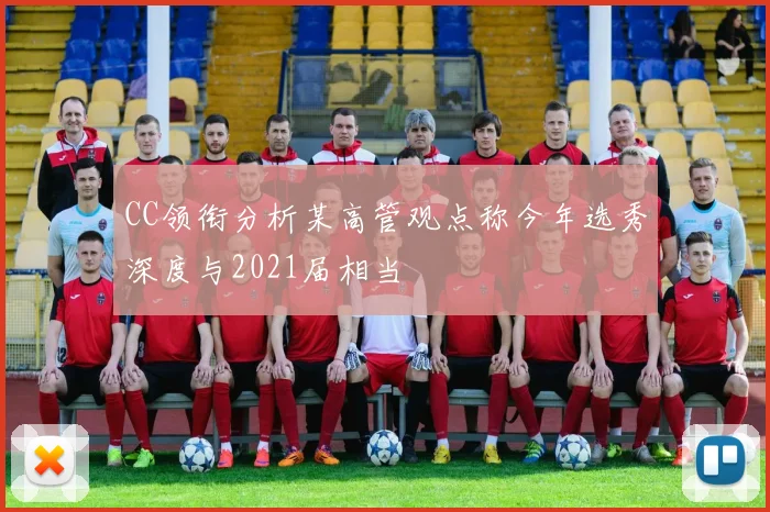 CC领衔分析某高管观点称今年选秀深度与2021届相当