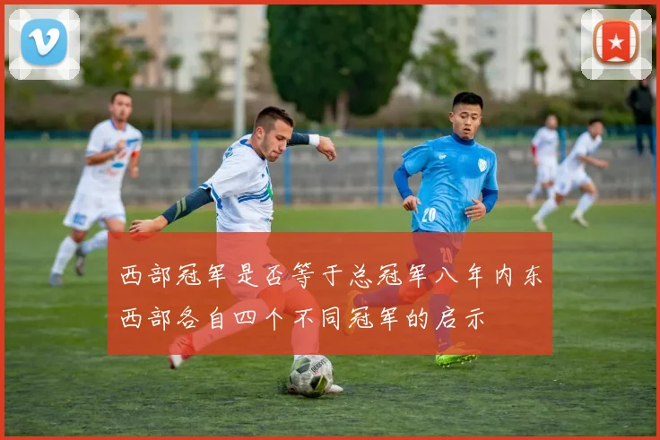 西部冠军是否等于总冠军八年内东西部各自四个不同冠军的启示